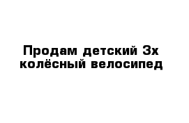 Продам детский 3х колёсный велосипед 